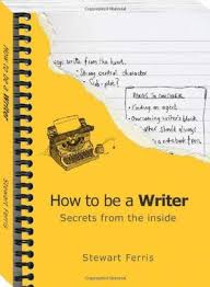How to be a Writer Secrets From the Inside by Stewart Ferris How to be a Writer Secrets From the Inside by Stewart Ferris