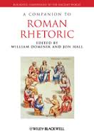 A Companion to Roman Rhetoric (Blackwell Companions to the Ancient World Series) A Companion to Roman Rhetoric (Blackwell Companions to the Ancient World Series)