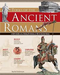 Tools of the Ancient Romans A Kids Guide to the History and Science of Life in Ancient Rome