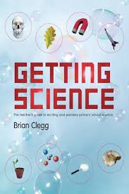 Getting Science The Teachers Guide to Exciting and Painless Primary School Science by Brian Clegg Getting Science The Teachers Guide to Exciting and Painless Primary School Science by Brian Clegg