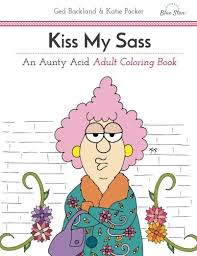 Kiss My Sass An Aunty Acid Adult Coloring Book Kiss My Sass An Aunty Acid Adult Coloring Book