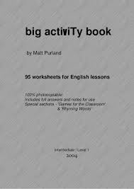 Big Activity Book 95 Worksheets for English Lessons Intermediate Level 1 by Matt Purland Big Activity Book 95 Worksheets for English Lessons Intermediate Level 1 by Matt Purland