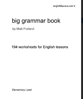 Big Grammar Book 194 Worksheets for English Lessons Elementary Level by Matt Purland Big Grammar Book 194 Worksheets for English Lessons Elementary Level by Matt Purland