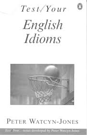 Test Your English Idioms Test Your English Idioms