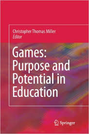 Games Purpose and Potential in Education by Christopher Miller Games Purpose and Potential in Education by Christopher Miller