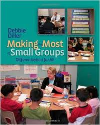 Making the Most of Small Groups Differentiation for All by Debbie Diller Making the Most of Small Groups Differentiation for All by Debbie Diller