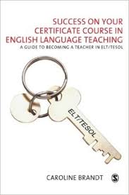 Success on your Certificate Course in English Language Teaching A guide to Becoming a Teacher in ELT-TESOL