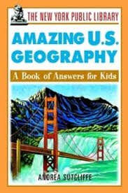The New York Public Library Amazing US Geography - A Book of Answers for Kids The New York Public Library Amazing US Geography - A Book of Answers for Kids