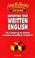 Improving Your Written English How to Ensure Your Grammar Punctuation and Spelling Are Up to Scratch 3rd Edition Improving Your Written English How to Ensure Your Grammar Punctuation and Spelling Are Up to Scratch 3rd Edition