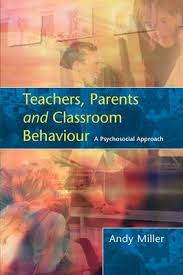 Teachers Parents and Classroom Behaviour by Andy Miller Teachers Parents and Classroom Behaviour by Andy Miller