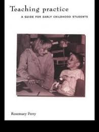 Teaching Practice A Guide for Early Childhood Students by Rosemary Perry Teaching Practice A Guide for Early Childhood Students by Rosemary Perry