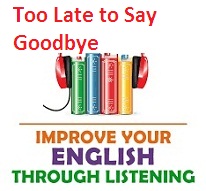 Improve your English through Listening AudioBooks Too Late to Say Goodbye Improve your English through Listening AudioBooks Too Late to Say Goodbye