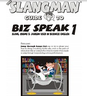 Slangman Guide to BIZ SPEAK 1 Slang Idioms and Jargon Used in Business Slangman Guide to BIZ SPEAK 1 Slang Idioms and Jargon Used in Business
