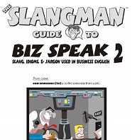 Slangman Guide to BIZ SPEAK 2 Slang Idioms and Jargon Used in Business Slangman Guide to BIZ SPEAK 2 Slang Idioms and Jargon Used in Business