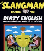 The Slangman Guide to Dirty English Dangerous Expressions Americans Use Every Day The Slangman Guide to Dirty English Dangerous Expressions Americans Use Every Day