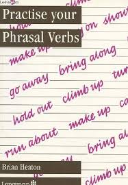 Practise Your Phrasal Verbs (Practise your Series) by Brian Heaton Practise Your Phrasal Verbs (Practise your Series) by Brian Heaton