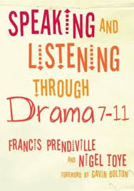 Speaking and Listening Through Drama 7-11 by Francis Prendiville and Nigel Toye Speaking and Listening Through Drama 7-11 by Francis Prendiville and Nigel Toye
