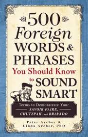 500 Foreign Words and Phrases You Should Know to Sound Smart by Peter Archer and Linda Archer 500 Foreign Words and Phrases You Should Know to Sound Smart by Peter Archer and Linda Archer