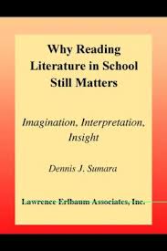 Why Reading Literature in School Still Matters Imagination Interpretation Insight by DENNIS J SUMARA Why Reading Literature in School Still Matters Imagination Interpretation Insight by DENNIS J SUMARA