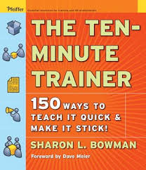 The Ten-Minute Trainer 150 Ways to Teach it Quick and Make it Stick The Ten-Minute Trainer 150 Ways to Teach it Quick and Make it Stick