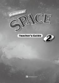 Grammar Space 2 Teachers Guide Grammar Space 2 Teachers Guide