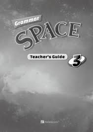 Grammar Space 3 Teachers Guide Grammar Space 3 Teachers Guide