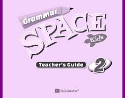 Grammar Space Kids 2 Teachers Guide Grammar Space Kids 2 Teachers Guide