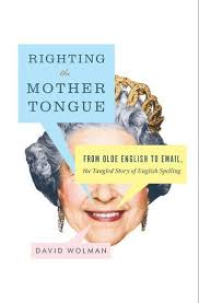 Righting the Mother Tongue From Olde English to Email the Tangled Story of English Spelling