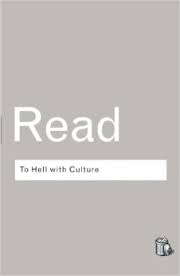 To Hell with Culture by Herbert Read (Routledge Classics) To Hell with Culture by Herbert Read (Routledge Classics)