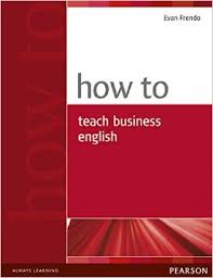 How to Teach Business English by Evan Frendo How to Teach Business English by Evan Frendo