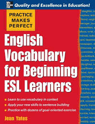 Practice Makes Perfect English Vocabulary For Beginning ESL Learners Practice Makes Perfect English Vocabulary For Beginning ESL Learners