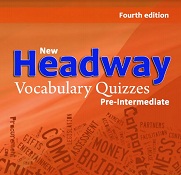 New Headway Pre-Intermediate 4th Edition Vocabulary Quizzes New Headway Pre-Intermediate 4th Edition Vocabulary Quizzes