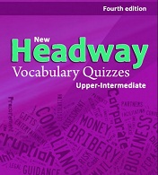 New Headway Upper-Intermediate 4th Edition Vocabulary Quizzes New Headway Upper-Intermediate 4th Edition Vocabulary Quizzes