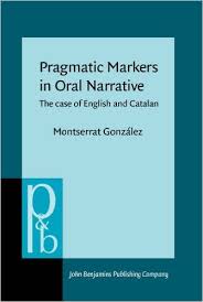 Pragmatic Markers in Oral Narrative The Case of English and Catalan (Pragmatics and Beyond New Series) Pragmatic Markers in Oral Narrative The Case of English and Catalan (Pragmatics and Beyond New Series)