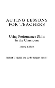 Acting Lessons for Teachers Using Performance Skills in the Classroom 2nd Edition Acting Lessons for Teachers Using Performance Skills in the Classroom 2nd Edition
