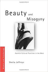 Beauty and Misogyny Harmful Cultural Practices in the West (Women and Psychology) Beauty and Misogyny Harmful Cultural Practices in the West (Women and Psychology)