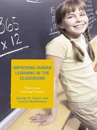 Improving Human Learning in the Classroom Theories and Teaching Practices by George R Taylor Improving Human Learning in the Classroom Theories and Teaching Practices by George R Taylor