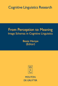From Perception to Meaning Image Schemas in Cognitive Linguistics (Cognitive Linguistics Research 29) From Perception to Meaning Image Schemas in Cognitive Linguistics (Cognitive Linguistics Research 29)