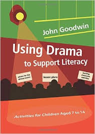 Using Drama to Support Literacy Activities for Children Aged 7 to 14 by John Goodwin Using Drama to Support Literacy Activities for Children Aged 7 to 14 by John Goodwin