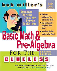 Bob Millers Basic Math and Pre-Algebra for the Clueless Bob Millers Basic Math and Pre-Algebra for the Clueless