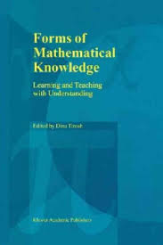 Forms of Mathematical Knowledge - Learning and Teaching with Understanding Forms of Mathematical Knowledge - Learning and Teaching with Understanding