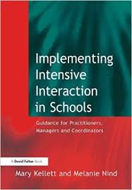 Implementing Intensive Interaction in Schools - Guidance for Practitioners, Managers and Co-ordinators Implementing Intensive Interaction in Schools - Guidance for Practitioners, Managers and Co-ordinators