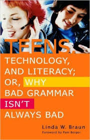 Teens, Technology, and Literacy; Or, Why Bad Grammar Isn Always Bad Teens, Technology, and Literacy; Or, Why Bad Grammar Isn Always Bad