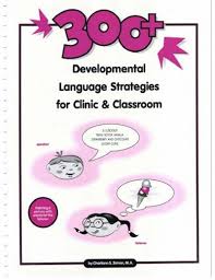 300 Plus Developmental Language Strategies for Clinic and Classroom