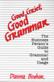 Good Grief Good Grammar - The Business Person Guide to Grammar and Usage Good Grief Good Grammar - The Business Person Guide to Grammar and Usage