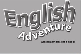 English Adventure Assessment Booklet 1 and 2 English Adventure Assessment Booklet 1 and 2