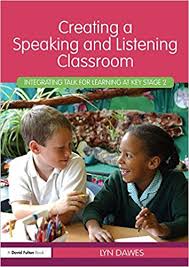 Creating a Speaking and Listening Classroom Integrating Talk for Learning at Key Stage 2 Creating a Speaking and Listening Classroom Integrating Talk for Learning at Key Stage 2
