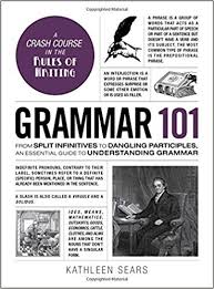 Grammar 101 From Split Infinitives to Dangling Participles an Essential Guide to Understanding Grammar Grammar 101 From Split Infinitives to Dangling Participles an Essential Guide to Understanding Grammar