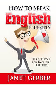 How to Speak English Fluently Tips and Tricks for English Learners by Janet Gerber