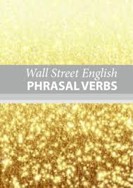 Wall Street English Phrasal Verbs Wall Street English Phrasal Verbs